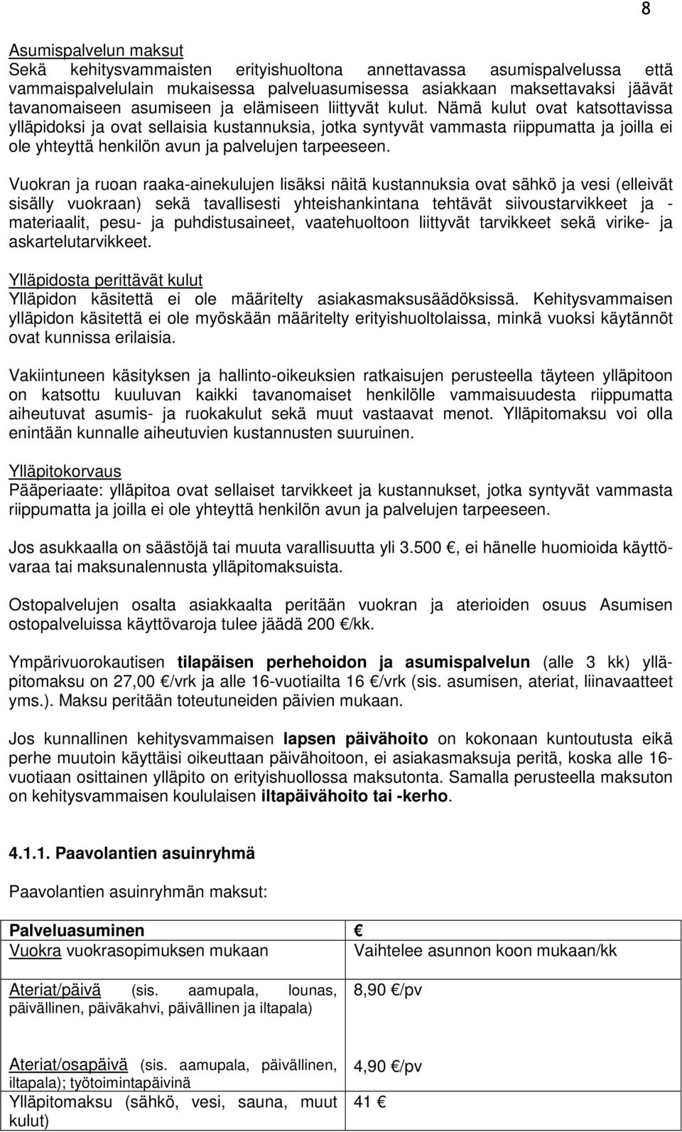 Nämä kulut ovat katsottavissa ylläpidoksi ja ovat sellaisia kustannuksia, jotka syntyvät vammasta riippumatta ja joilla ei ole yhteyttä henkilön avun ja palvelujen tarpeeseen.