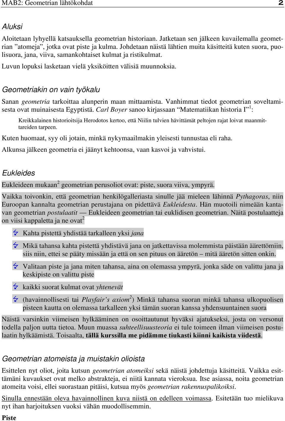 Geometriakin on vain työkalu Sanan geometria tarkoittaa alunperin maan mittaamista. Vanhimmat tiedot geometrian soveltamisesta ovat muinaisesta Egyptistä.