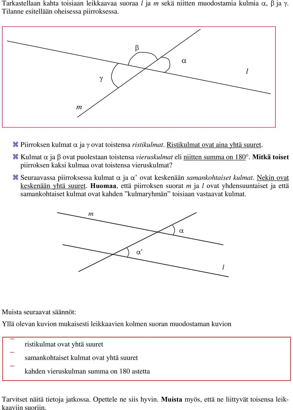 Seuraavassa piirroksessa kulmat ja ovat keskenään samankohtaiset kulmat. Nekin ovat keskenään yhtä suuret.