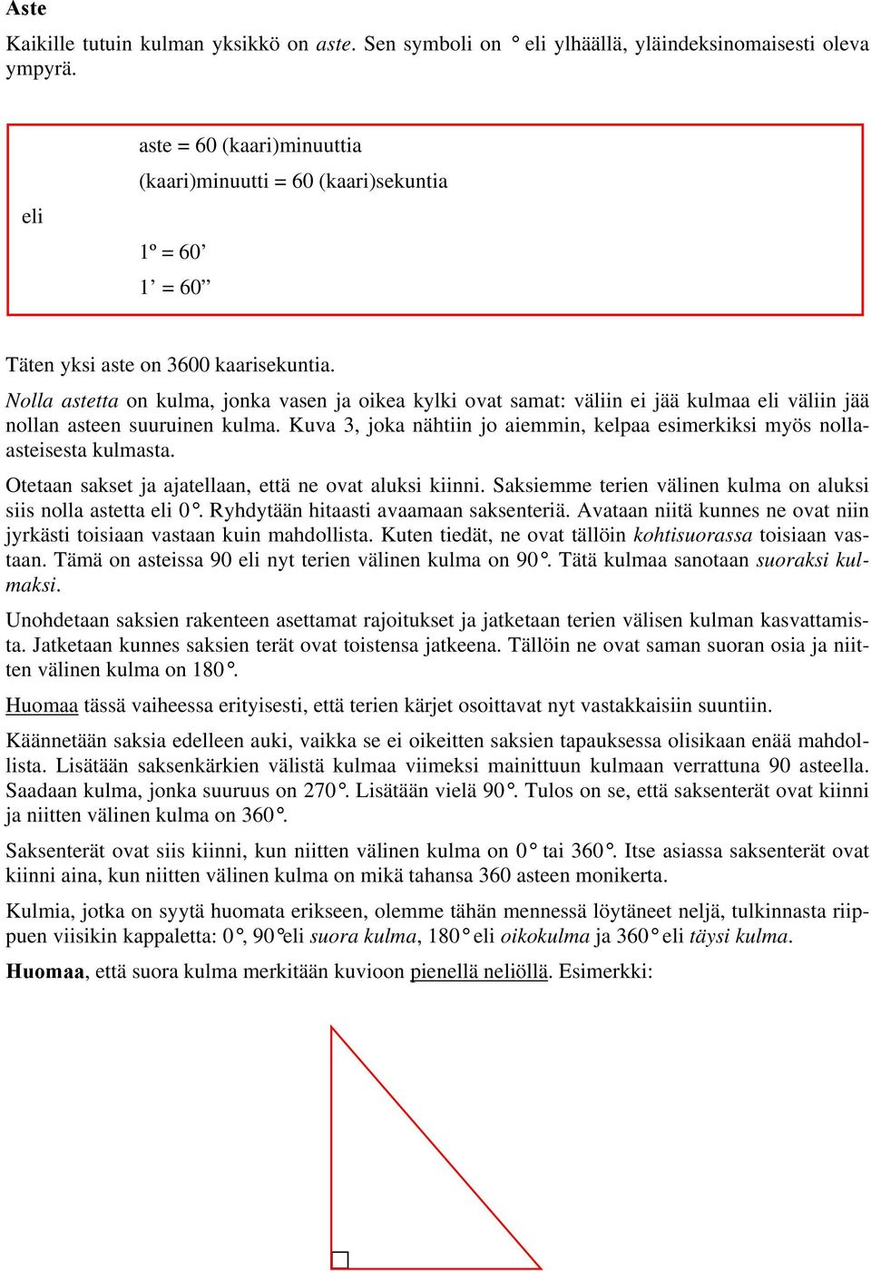 Nolla astetta on kulma, jonka vasen ja oikea kylki ovat samat: väliin ei jää kulmaa eli väliin jää nollan asteen suuruinen kulma.