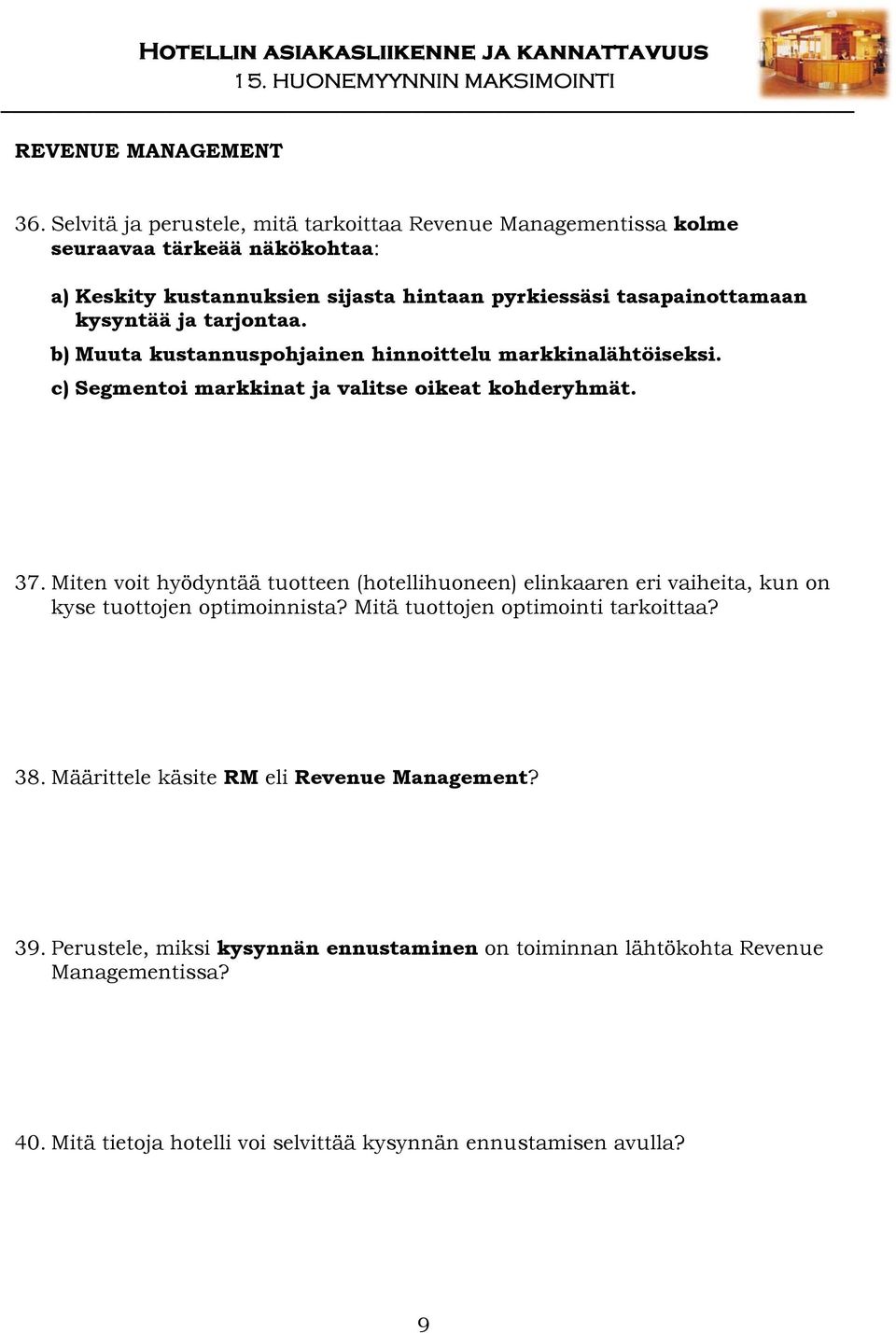 kysyntää ja tarjontaa. b) Muuta kustannuspohjainen hinnoittelu markkinalähtöiseksi. c) Segmentoi markkinat ja valitse oikeat kohderyhmät. 37.