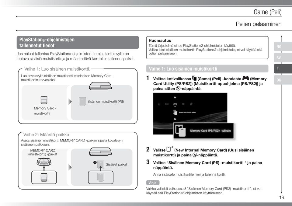Huomautus Tämä järjestelmä ei tue PlayStation 2-ohjelmistojen käyttöä. Vaikka loisit sisäisen muistikortin PlayStation 2-ohjelmistolle, et voi käyttää sitä pelien pelaamiseen.