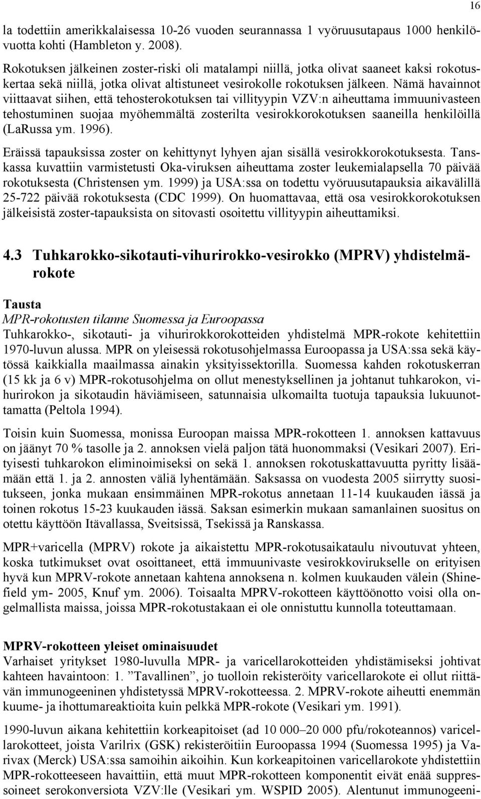 Nämä havainnot viittaavat siihen, että tehosterokotuksen tai villityypin VZV:n aiheuttama immuunivasteen tehostuminen suojaa myöhemmältä zosterilta vesirokkorokotuksen saaneilla henkilöillä (LaRussa