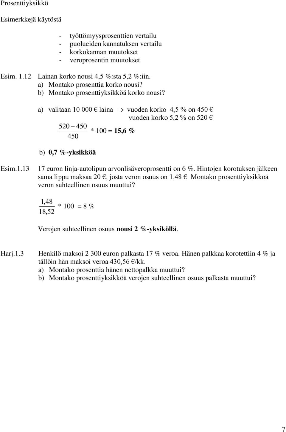 a) valitaan 10 000 laina vuoden korko 4,5 % on 450 vuoden korko 5,2 % on 520 520 450 * 100 = 15,6 % 450 b) 0,7 %-yksikköä Esim.1.13 17 euron linja-autolipun arvonlisäveroprosentti on 6 %.