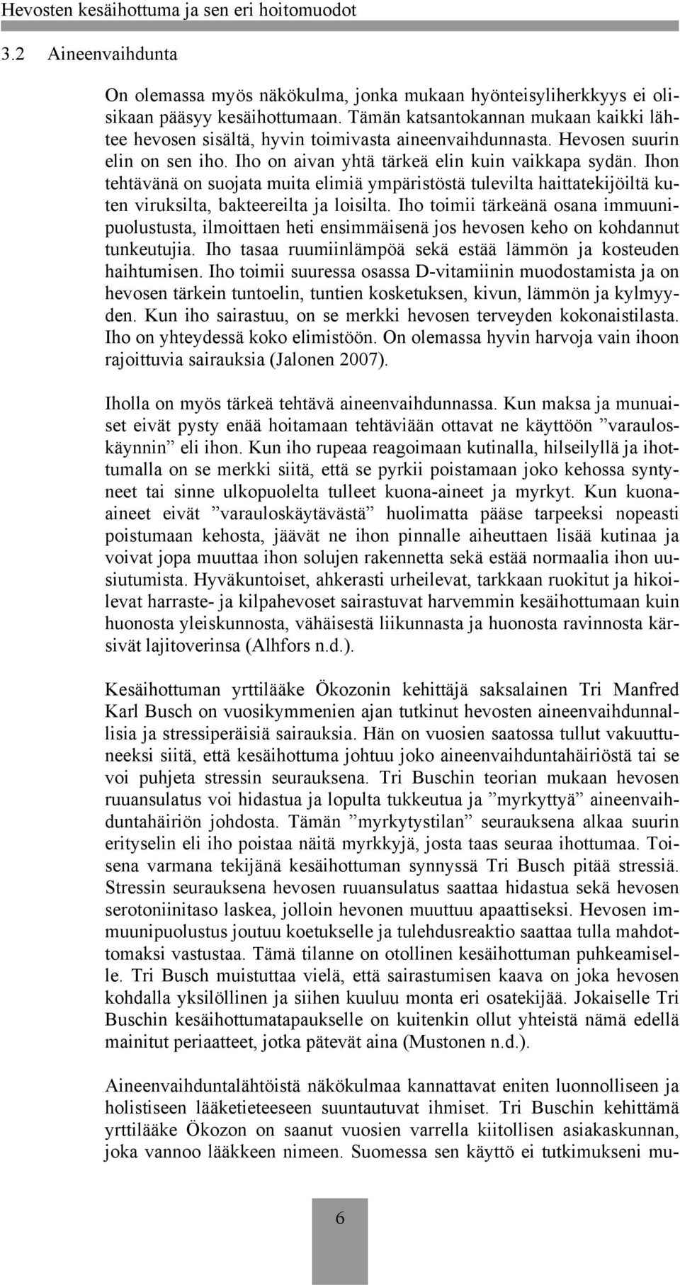Ihon tehtävänä on suojata muita elimiä ympäristöstä tulevilta haittatekijöiltä kuten viruksilta, bakteereilta ja loisilta.