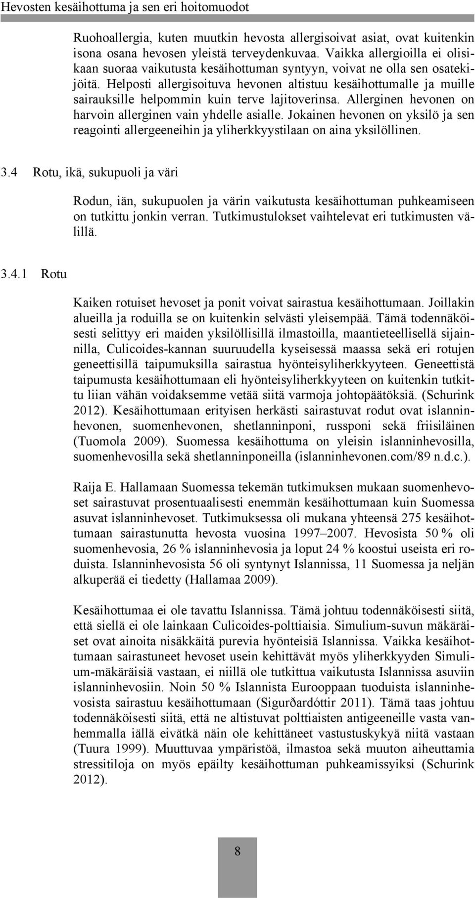 Helposti allergisoituva hevonen altistuu kesäihottumalle ja muille sairauksille helpommin kuin terve lajitoverinsa. Allerginen hevonen on harvoin allerginen vain yhdelle asialle.