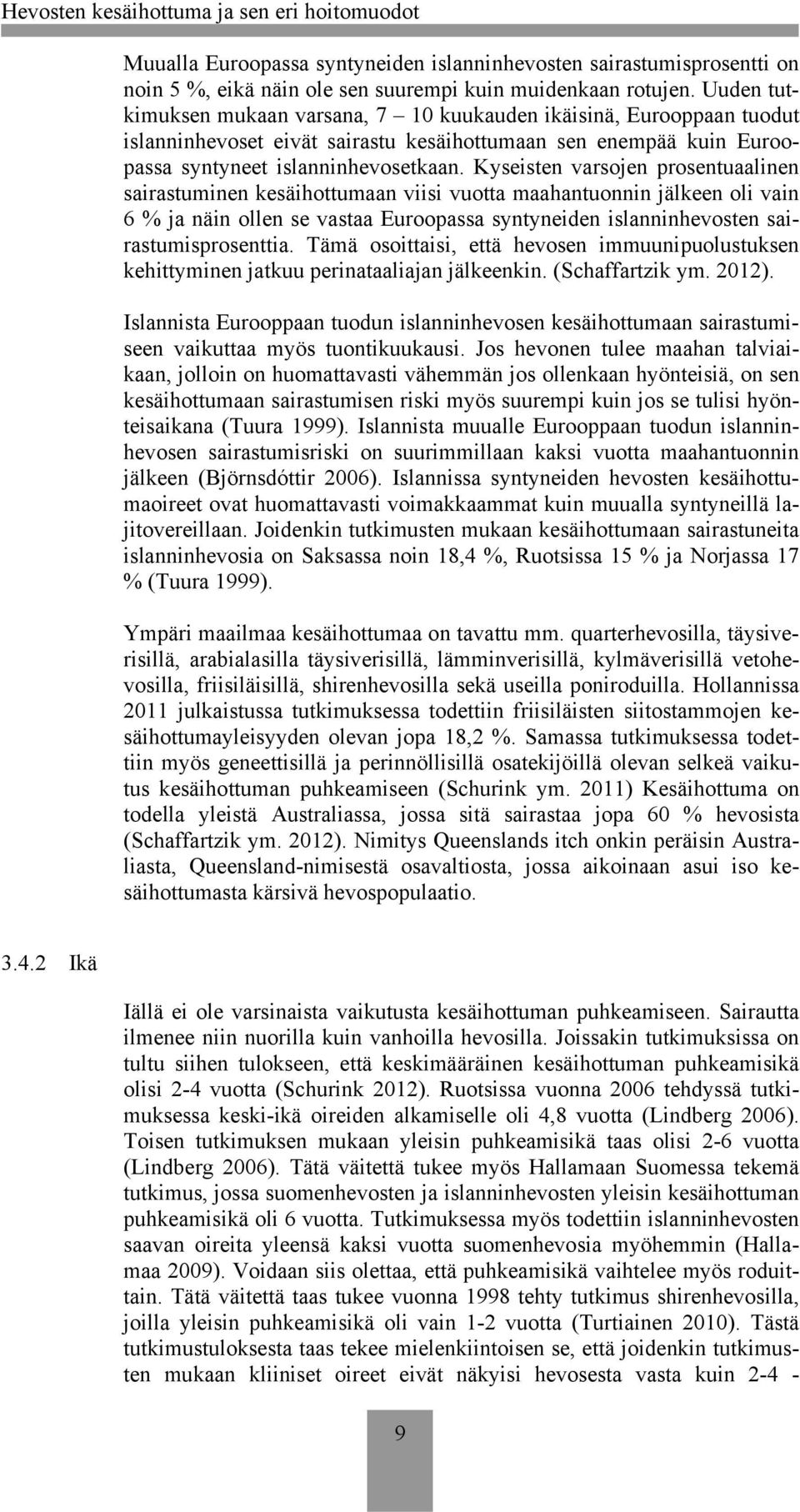 Kyseisten varsojen prosentuaalinen sairastuminen kesäihottumaan viisi vuotta maahantuonnin jälkeen oli vain 6 % ja näin ollen se vastaa Euroopassa syntyneiden islanninhevosten sairastumisprosenttia.