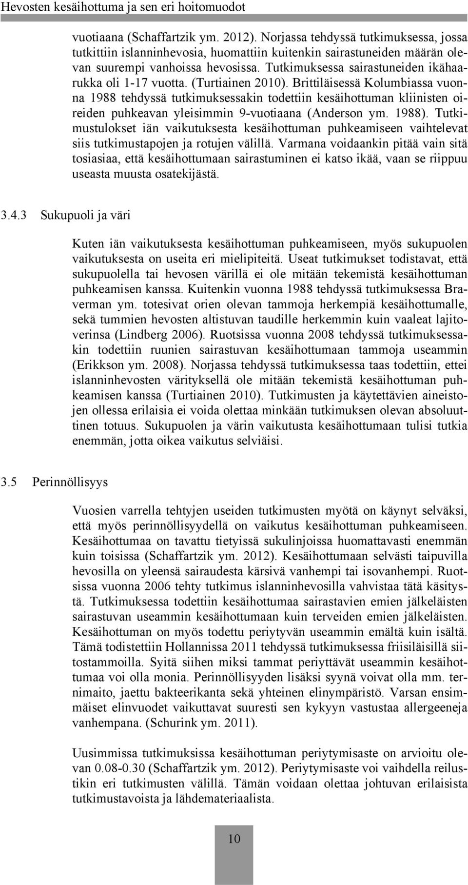 Brittiläisessä Kolumbiassa vuonna 1988 tehdyssä tutkimuksessakin todettiin kesäihottuman kliinisten oireiden puhkeavan yleisimmin 9-vuotiaana (Anderson ym. 1988).