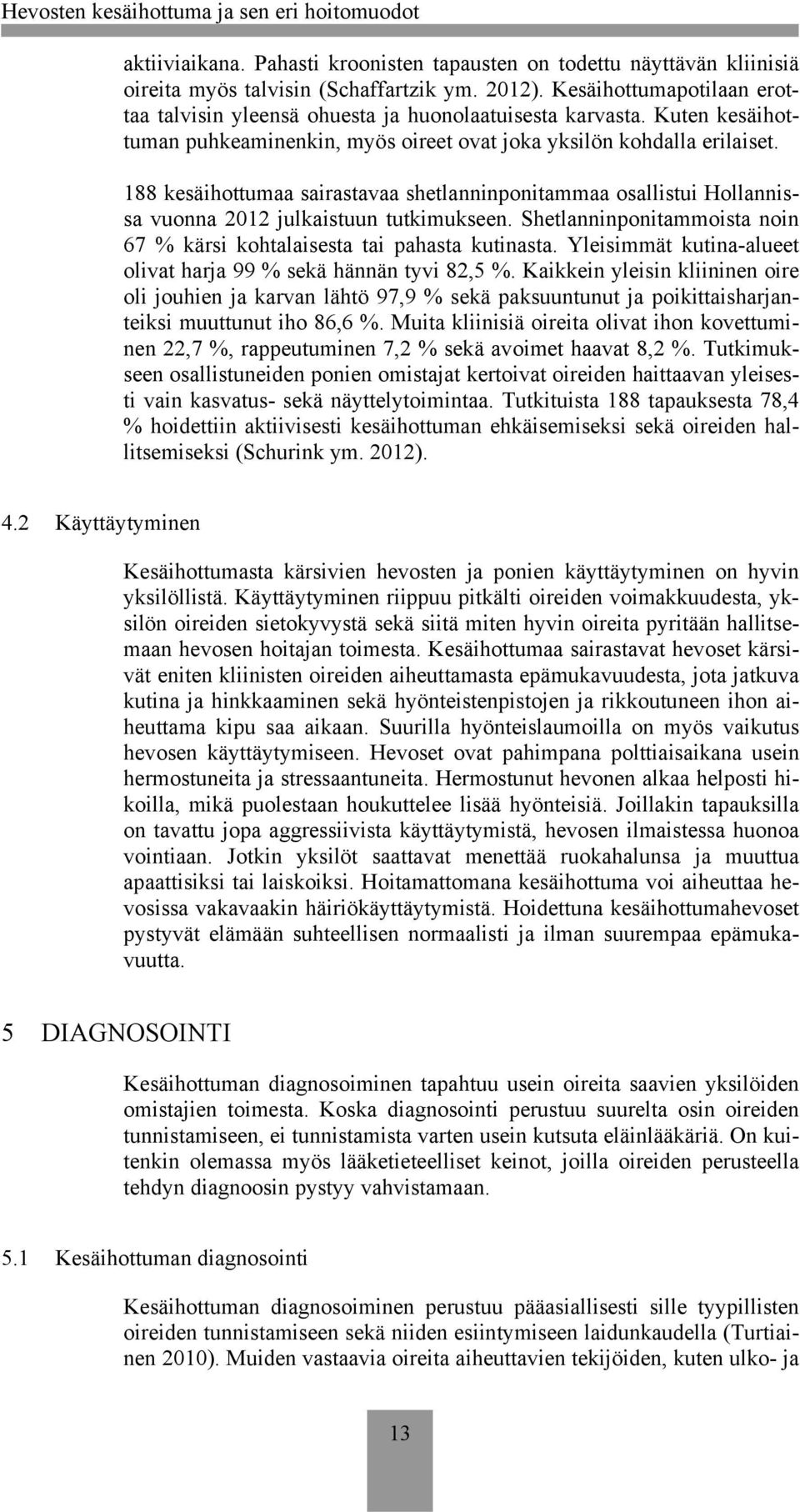 188 kesäihottumaa sairastavaa shetlanninponitammaa osallistui Hollannissa vuonna 2012 julkaistuun tutkimukseen. Shetlanninponitammoista noin 67 % kärsi kohtalaisesta tai pahasta kutinasta.