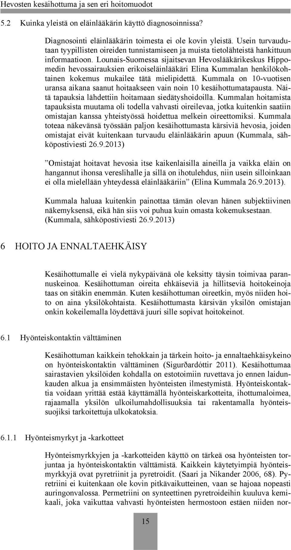 Lounais-Suomessa sijaitsevan Hevoslääkärikeskus Hippomedin hevossairauksien erikoiseläinlääkäri Elina Kummalan henkilökohtainen kokemus mukailee tätä mielipidettä.
