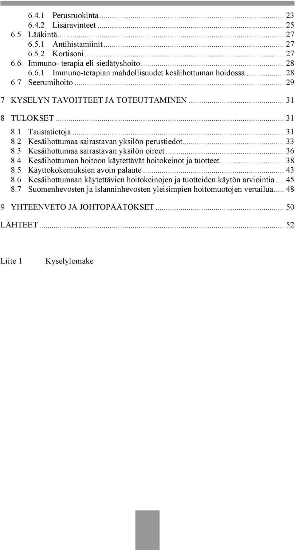 3 Kesäihottumaa sairastavan yksilön oireet... 36 8.4 Kesäihottuman hoitoon käytettävät hoitokeinot ja tuotteet... 38 8.5 Käyttökokemuksien avoin palaute... 43 8.