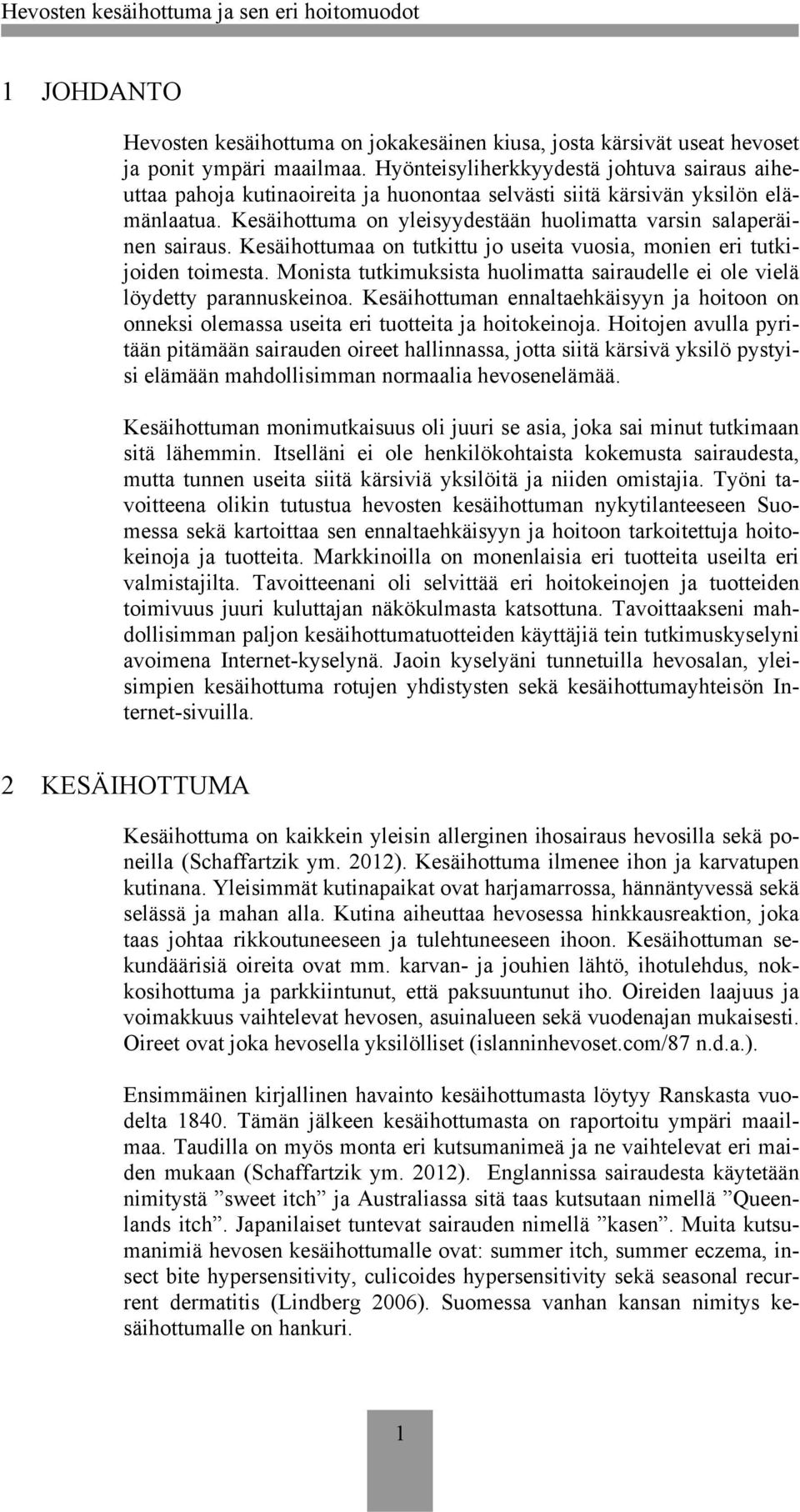 Kesäihottumaa on tutkittu jo useita vuosia, monien eri tutkijoiden toimesta. Monista tutkimuksista huolimatta sairaudelle ei ole vielä löydetty parannuskeinoa.