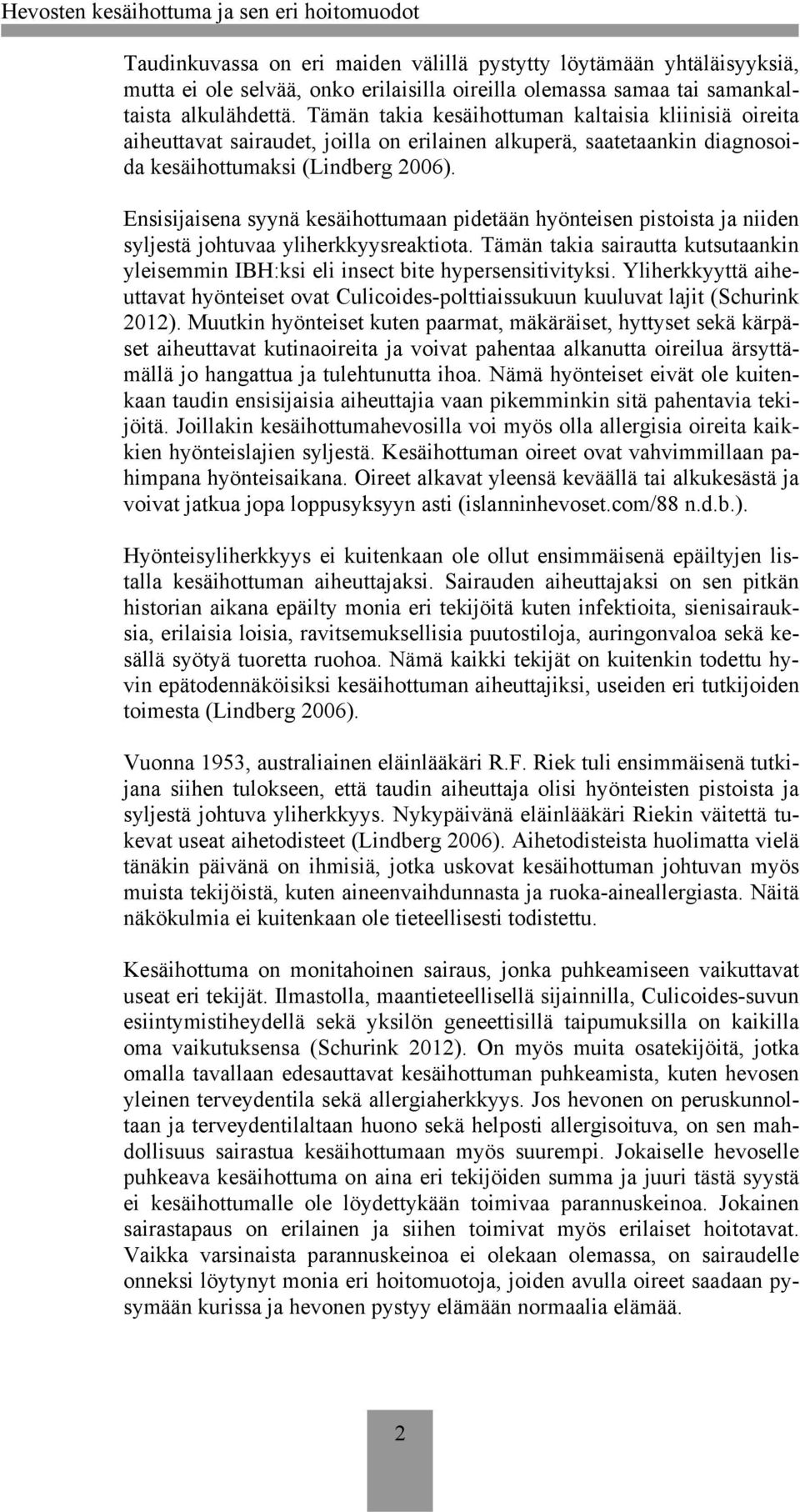 Ensisijaisena syynä kesäihottumaan pidetään hyönteisen pistoista ja niiden syljestä johtuvaa yliherkkyysreaktiota.