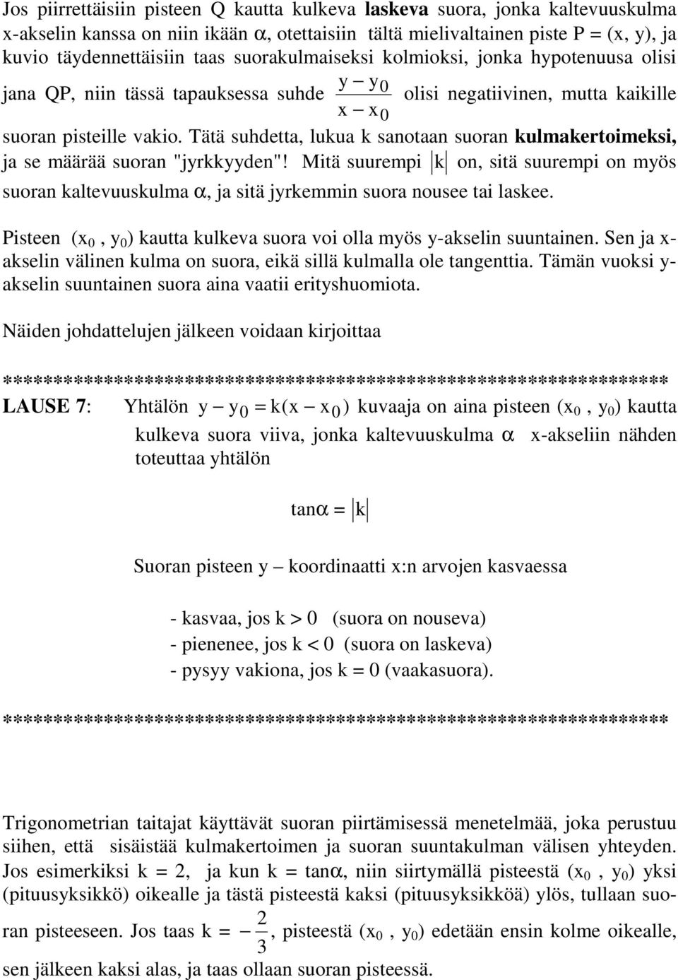 Tätä suhdetta, lukua k sanotaan suoran kulmakertoimeksi, ja se määrää suoran "jyrkkyyden"! Mitä suurempi k on, sitä suurempi on myös suoran kaltevuuskulma α, ja sitä jyrkemmin suora nousee tai laskee.
