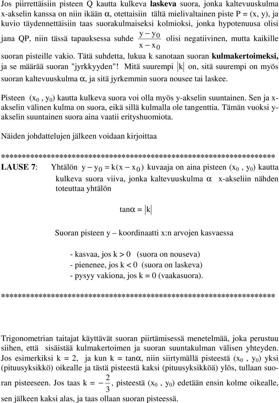 Tätä suhdetta, lukua k sanotaan suoran kulmakertoimeksi, ja se määrää suoran "jyrkkyyden"! Mitä suurempi k on, sitä suurempi on myös suoran kaltevuuskulma α, ja sitä jyrkemmin suora nousee tai laskee.