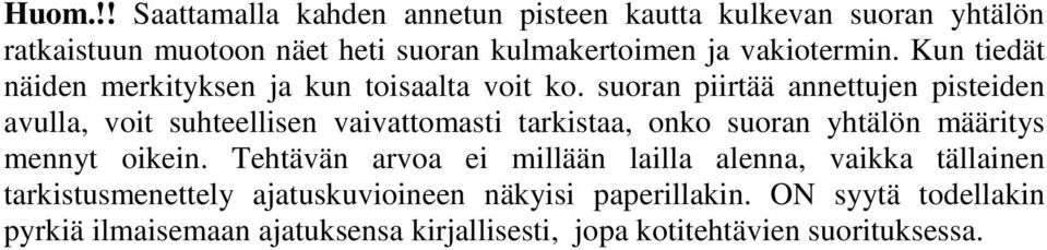 suoran piirtää annettujen pisteiden avulla, voit suhteellisen vaivattomasti tarkistaa, onko suoran yhtälön määritys mennyt oikein.