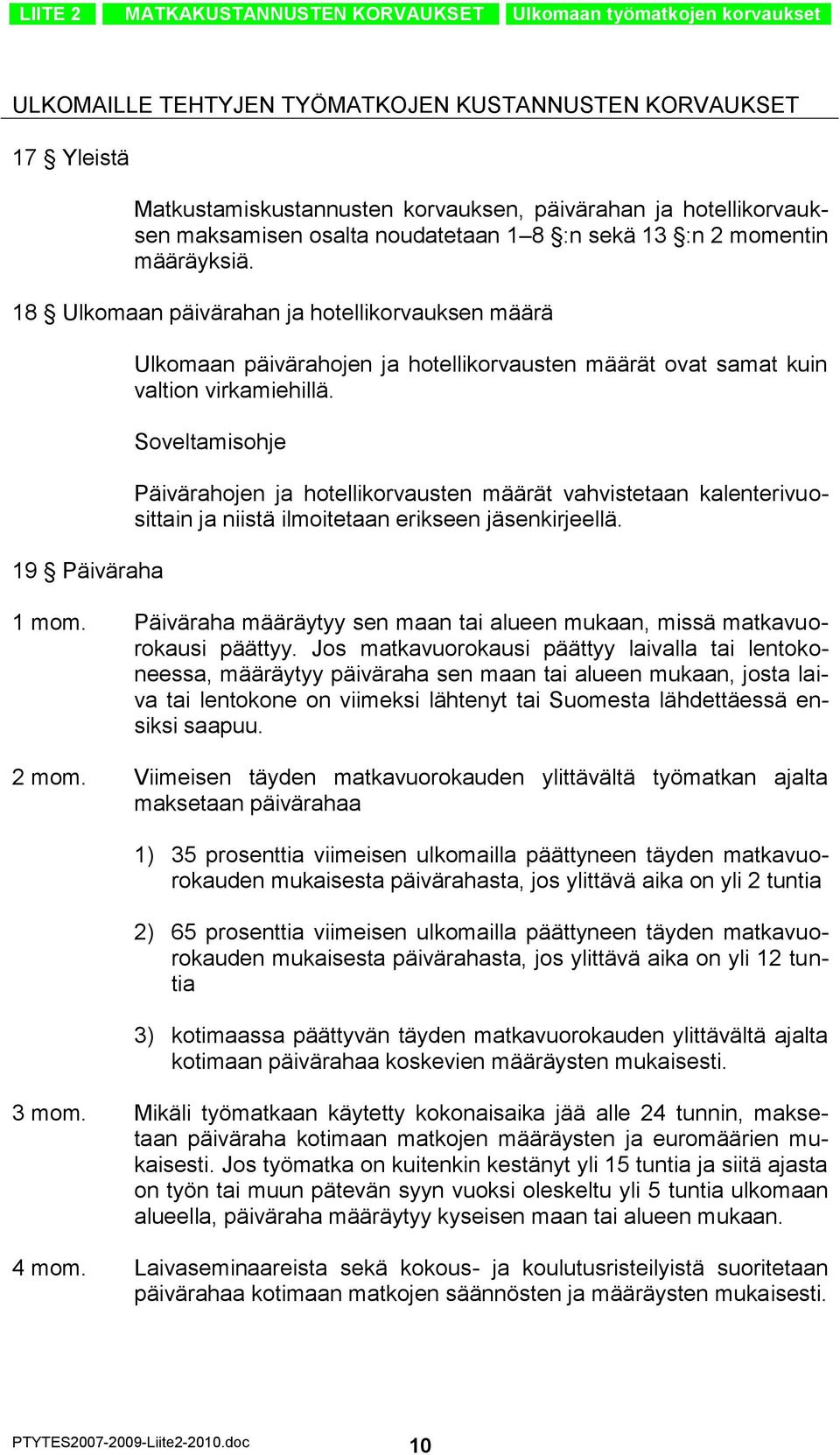 18 Ulkomaan päivärahan ja hotellikorvauksen määrä 19 Päiväraha Ulkomaan päivärahojen ja hotellikorvausten määrät ovat samat kuin valtion virkamiehillä.