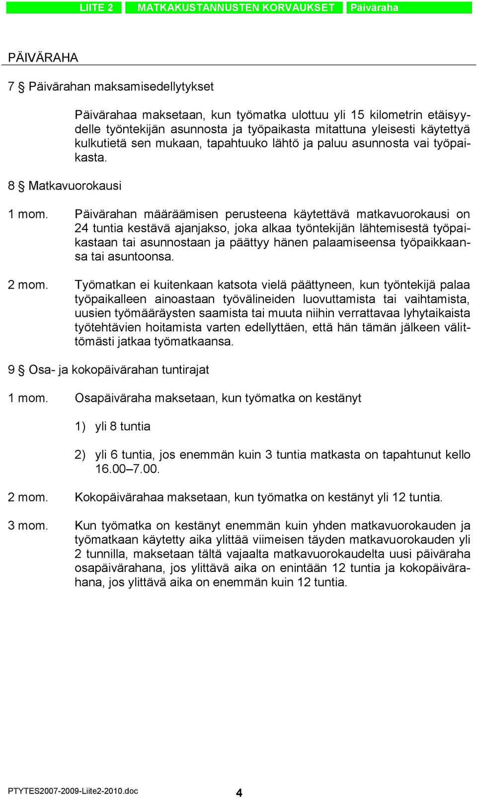 Päivärahan määräämisen perusteena käytettävä matkavuorokausi on 24 tuntia kestävä ajanjakso, joka alkaa työntekijän lähtemisestä työpaikastaan tai asunnostaan ja päättyy hänen palaamiseensa