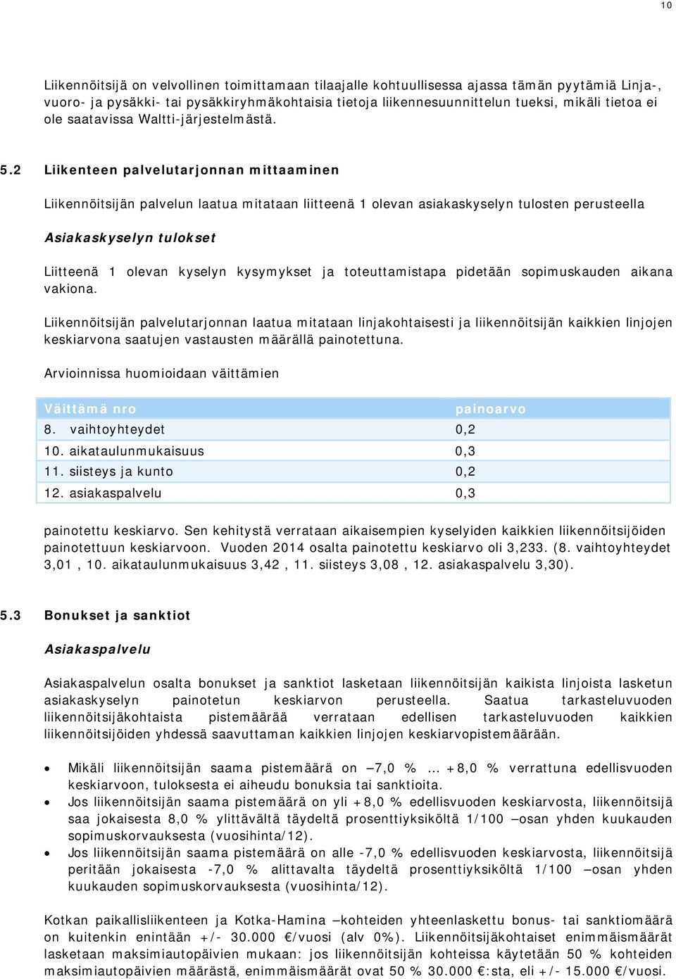 2 Liikenteen palvelutarjonnan mittaaminen Liikennöitsijän palvelun laatua mitataan liitteenä 1 olevan asiakaskyselyn tulosten perusteella Asiakaskyselyn tulokset Liitteenä 1 olevan kyselyn kysymykset