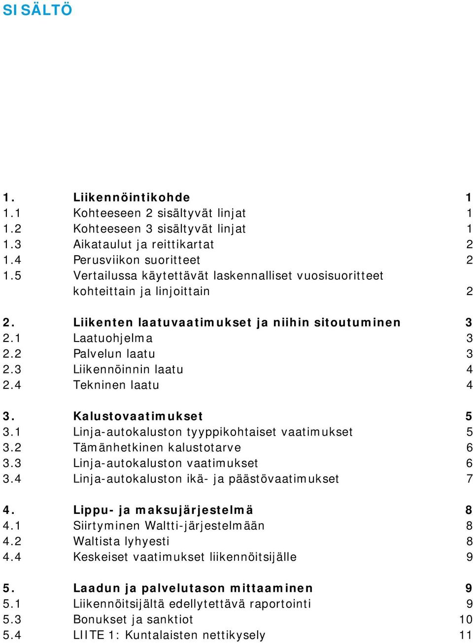 3 Liikennöinnin laatu 4 2.4 Tekninen laatu 4 3. Kalustovaatimukset 5 3.1 Linja-autokaluston tyyppikohtaiset vaatimukset 5 3.2 Tämänhetkinen kalustotarve 6 3.3 Linja-autokaluston vaatimukset 6 3.