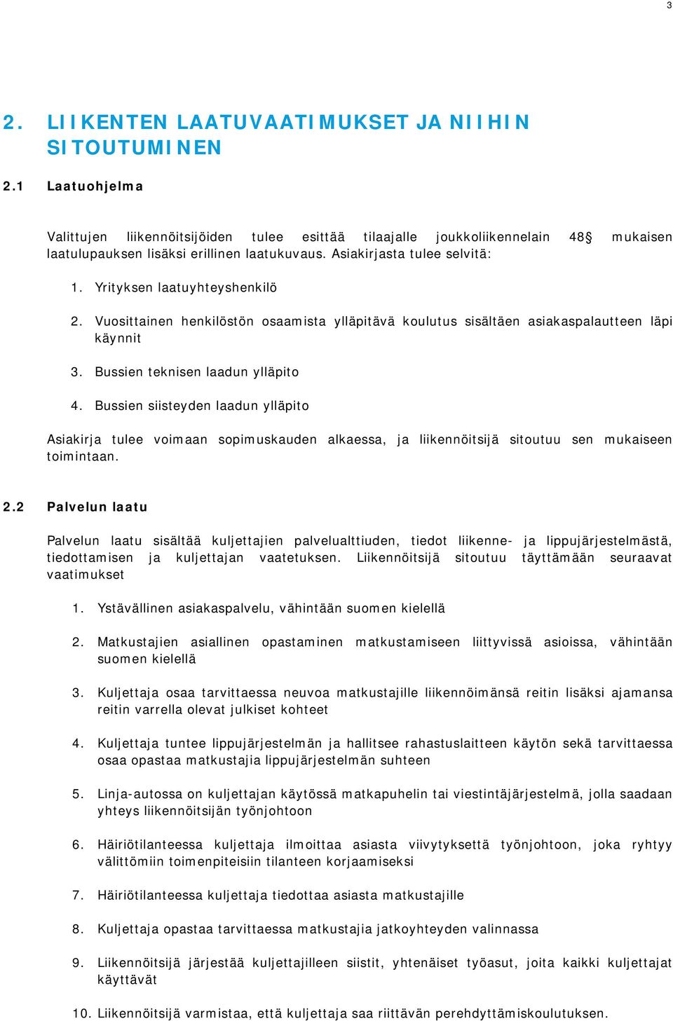 Yrityksen laatuyhteyshenkilö 2. Vuosittainen henkilöstön osaamista ylläpitävä koulutus sisältäen asiakaspalautteen läpi käynnit 3. Bussien teknisen laadun ylläpito 4.