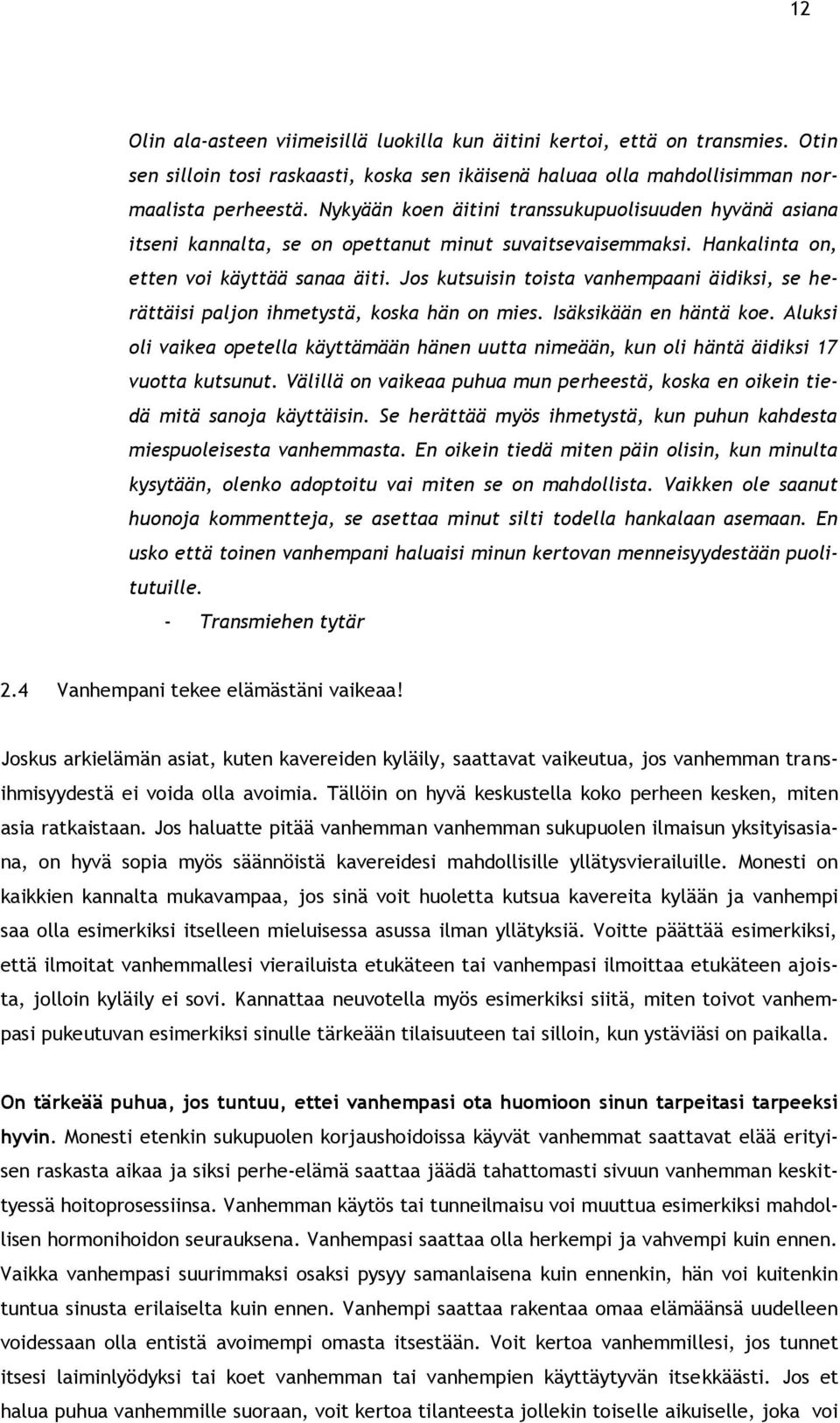 Jos kutsuisin toista vanhempaani äidiksi, se herättäisi paljon ihmetystä, koska hän on mies. Isäksikään en häntä koe.