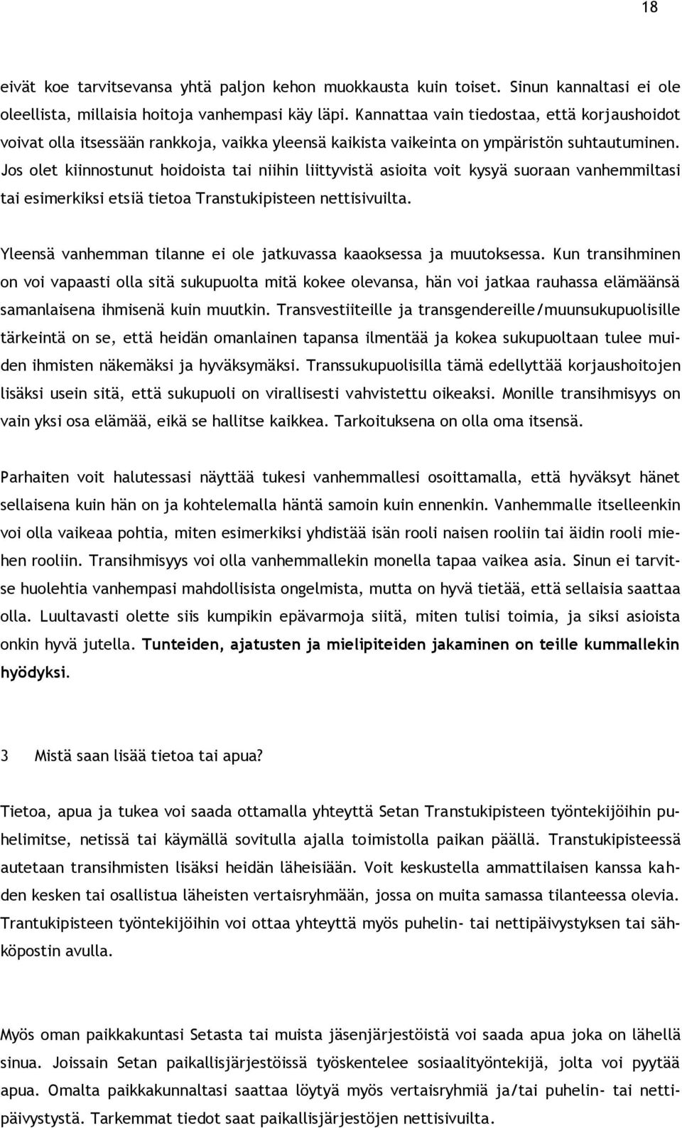 Jos olet kiinnostunut hoidoista tai niihin liittyvistä asioita voit kysyä suoraan vanhemmiltasi tai esimerkiksi etsiä tietoa Transtukipisteen nettisivuilta.