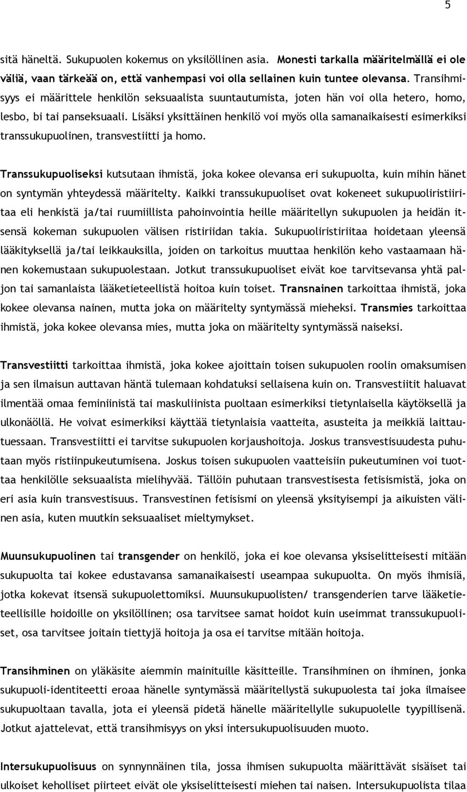 Lisäksi yksittäinen henkilö voi myös olla samanaikaisesti esimerkiksi transsukupuolinen, transvestiitti ja homo.