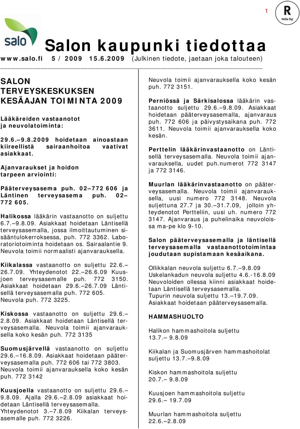 Halikossa lääkärin vastaanotto on suljettu 6.7. 9.8.09. Asiakkaat hoidetaan Läntisellä terveysasemalla, jossa ilmoittautuminen sisääntulokerroksessa, puh. 772 3362. Laboratoriotoiminta hoidetaan os.