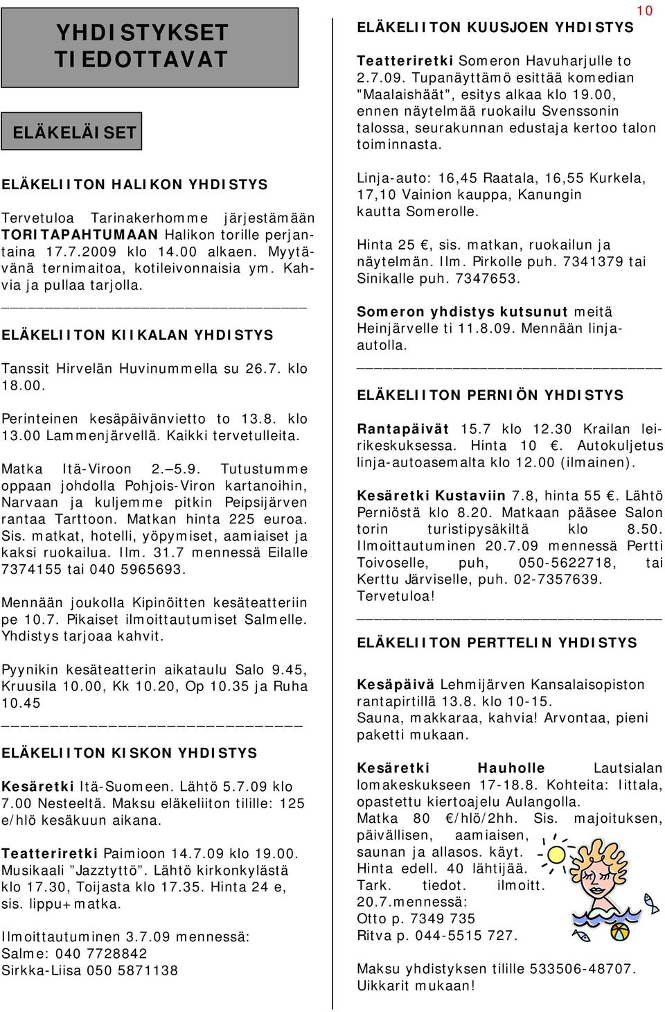 00 Lammenjärvellä. Kaikki tervetulleita. Matka Itä-Viroon 2. 5.9. Tutustumme oppaan johdolla Pohjois-Viron kartanoihin, Narvaan ja kuljemme pitkin Peipsijärven rantaa Tarttoon. Matkan hinta 225 euroa.