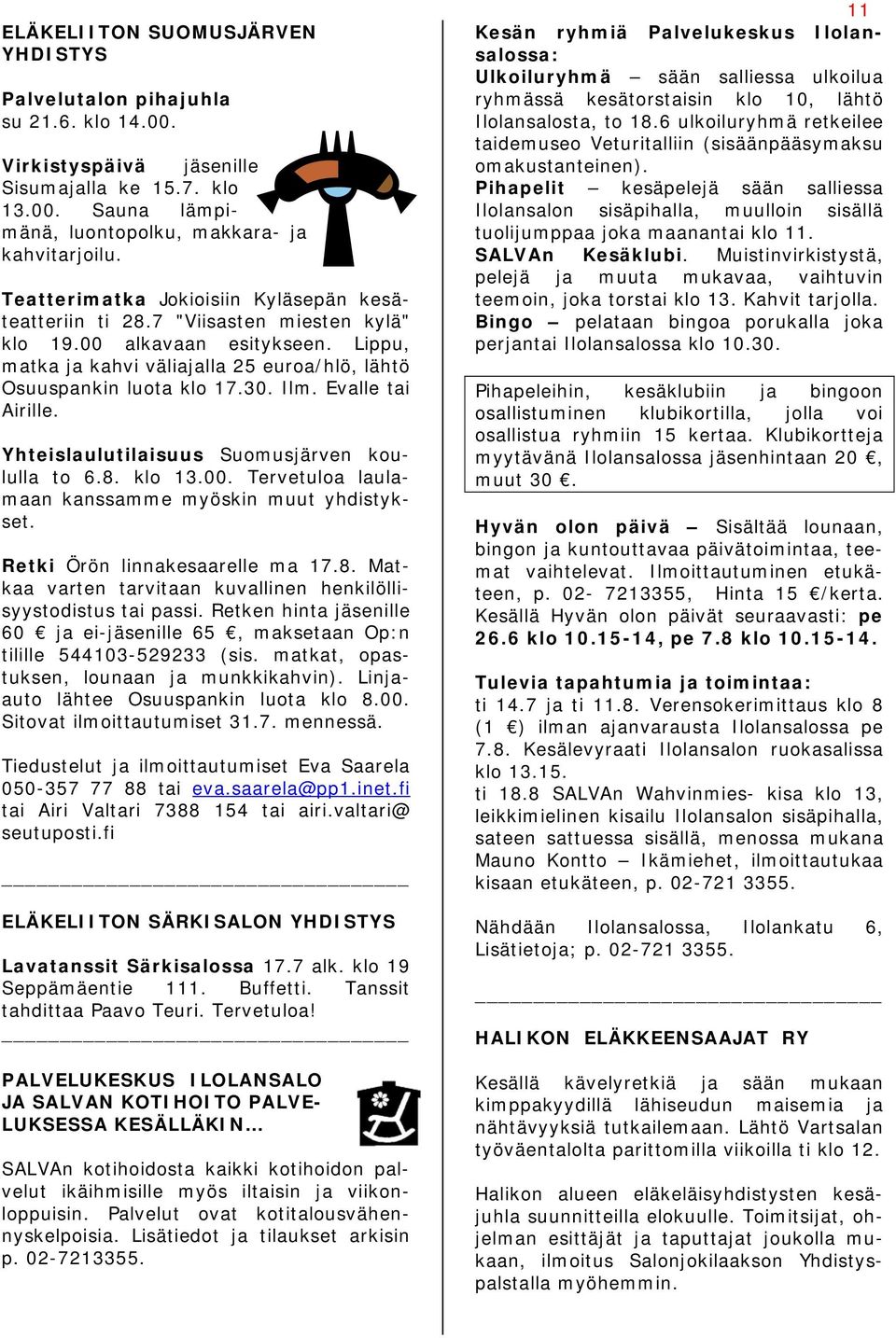 Evalle tai Airille. Yhteislaulutilaisuus Suomusjärven koululla to 6.8. klo 13.00. Tervetuloa laulamaan kanssamme myöskin muut yhdistykset. Retki Örön linnakesaarelle ma 17.8. Matkaa varten tarvitaan kuvallinen henkilöllisyystodistus tai passi.