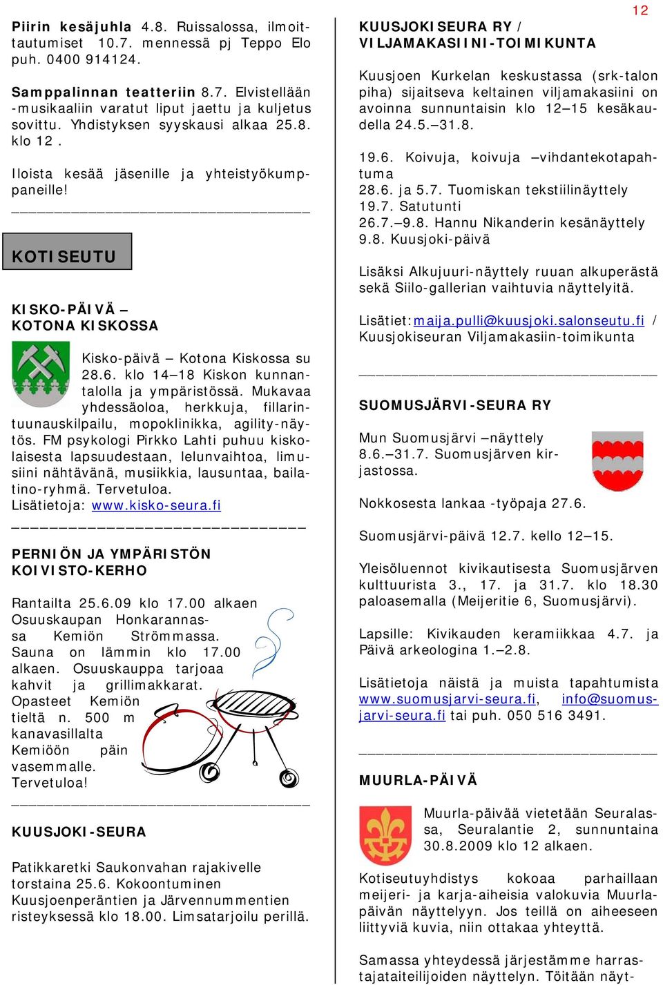 klo 14 18 Kiskon kunnantalolla ja ympäristössä. Mukavaa yhdessäoloa, herkkuja, fillarintuunauskilpailu, mopoklinikka, agility-näytös.