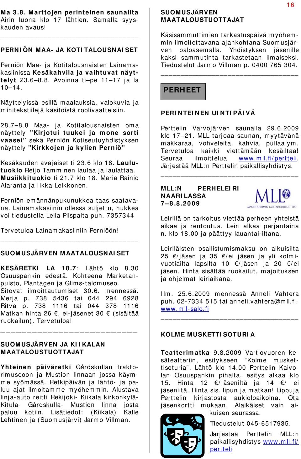 Näyttelyissä esillä maalauksia, valokuvia ja minitekstiilejä käsitöistä roolivaatteisiin. 28.7 8.