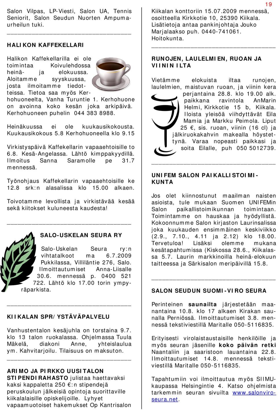 Heinäkuussa ei ole kuukausikokousta. Kuukausikokous 5.8 Kerhohuoneella klo 9.15 Virkistyspäivä Kaffekellarin vapaaehtoisille to 6.8. Kesä-Angelassa. Lähtö kimppakyydillä.
