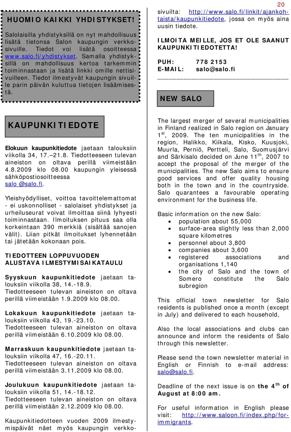 Kaupunkitiedotteen vuoden 2009 ilmestymispäivät näet myös kaupungin verkko- 20 sivuilta: http://www.salo.fi/linkit/ajankohtaista/kaupunkitiedote, jossa on myös aina uusin tiedote.