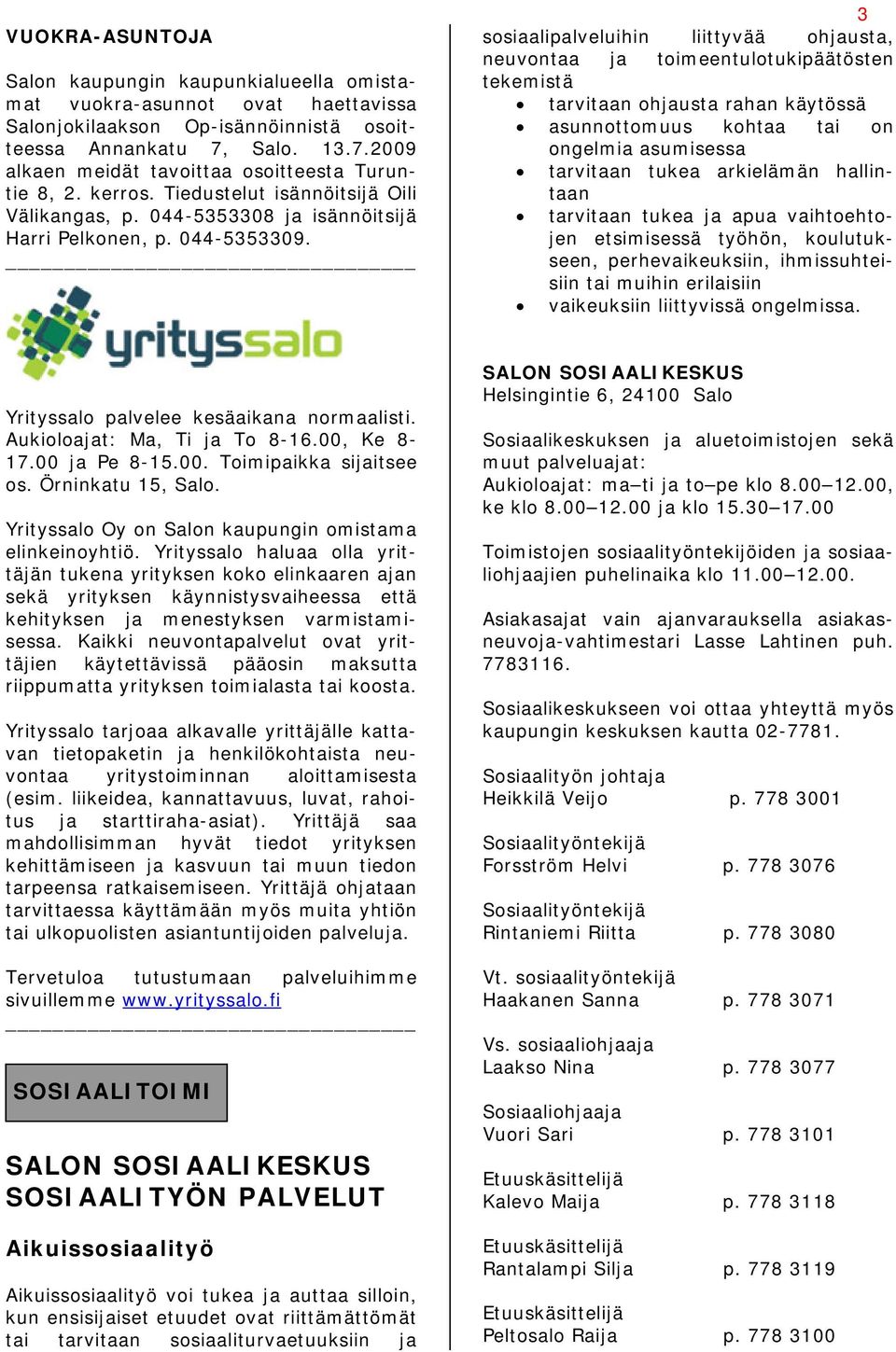 3 sosiaalipalveluihin liittyvää ohjausta, neuvontaa ja toimeentulotukipäätösten tekemistä tarvitaan ohjausta rahan käytössä asunnottomuus kohtaa tai on ongelmia asumisessa tarvitaan tukea arkielämän