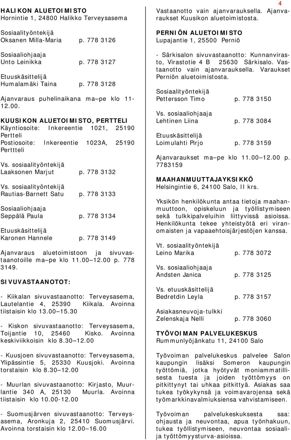 sosiaalityöntekijä Laaksonen Marjut p. 778 3132 Vs. sosiaalityöntekijä Rautias-Barnett Satu p. 778 3133 Sosiaaliohjaaja Seppälä Paula p. 778 3134 Etuuskäsittelijä Karonen Hannele p.