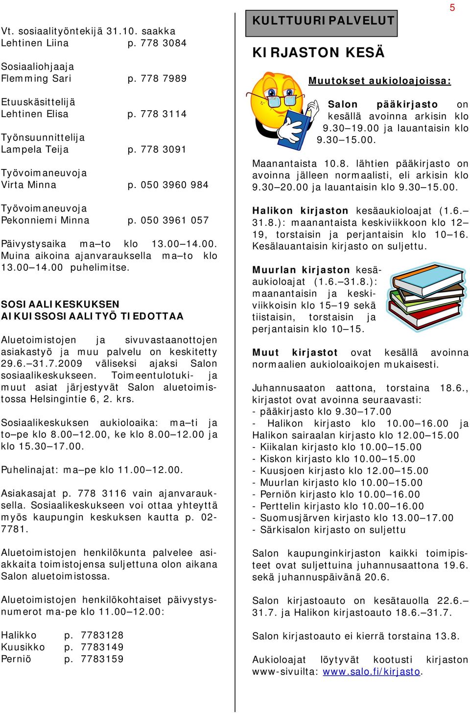 SOSIAALIKESKUKSEN AIKUISSOSIAALITYÖ TIEDOTTAA Aluetoimistojen ja sivuvastaanottojen asiakastyö ja muu palvelu on keskitetty 29.6. 31.7.2009 väliseksi ajaksi Salon sosiaalikeskukseen.