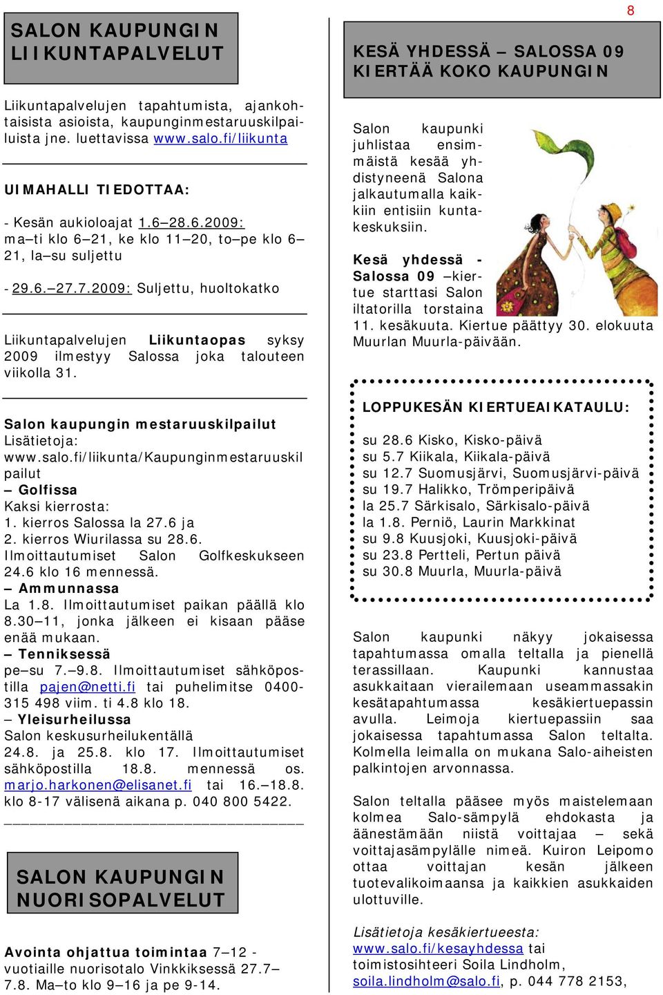 7.2009: Suljettu, huoltokatko Liikuntapalvelujen Liikuntaopas syksy 2009 ilmestyy Salossa joka talouteen viikolla 31. Salon kaupungin mestaruuskilpailut Lisätietoja: www.salo.