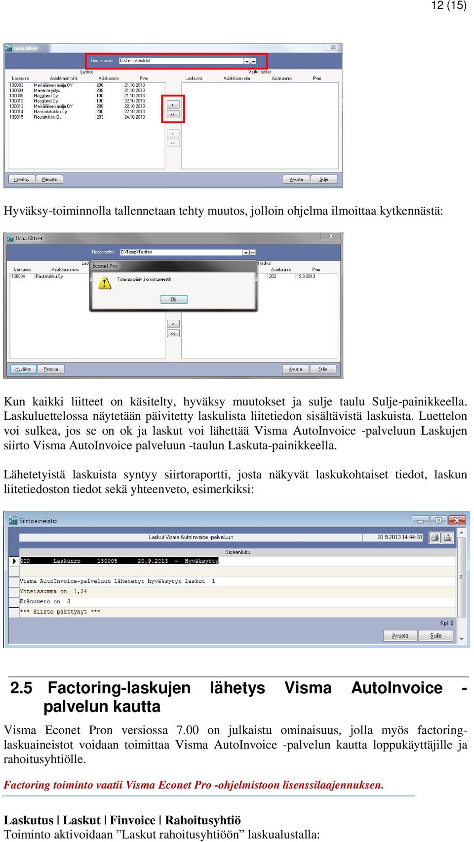 Luettelon voi sulkea, jos se on ok ja laskut voi lähettää Visma AutoInvoice -palveluun Laskujen siirto Visma AutoInvoice palveluun -taulun Laskuta-painikkeella.