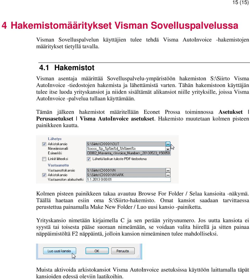 Tämän jälkeen hakemistot määritellään Econet Prossa toiminnossa Asetukset Perusasetukset Visma AutoInvoice asetukset. Hakemisto muutetaan kolmen pisteen painikkeen kautta.