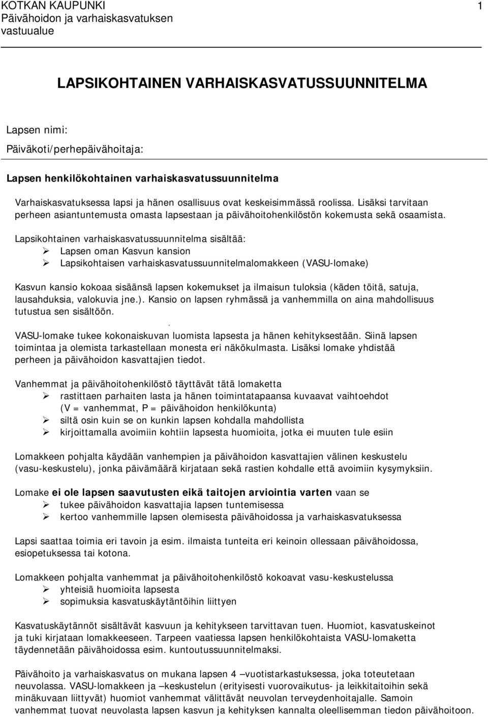 Lapsikohtainen varhaiskasvatussuunnitelma sisältää: Lapsen oman Kasvun kansion Lapsikohtaisen varhaiskasvatussuunnitelmalomakkeen (VASU-lomake) Kasvun kansio kokoaa sisäänsä lapsen kokemukset ja