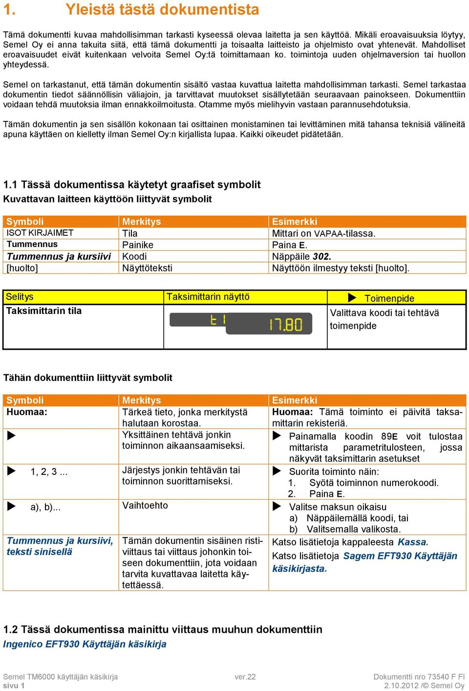 Mahdolliset eroavaisuudet eivät kuitenkaan velvoita Semel Oy:tä toimittamaan ko. toimintoja uuden ohjelmaversion tai huollon yhteydessä.