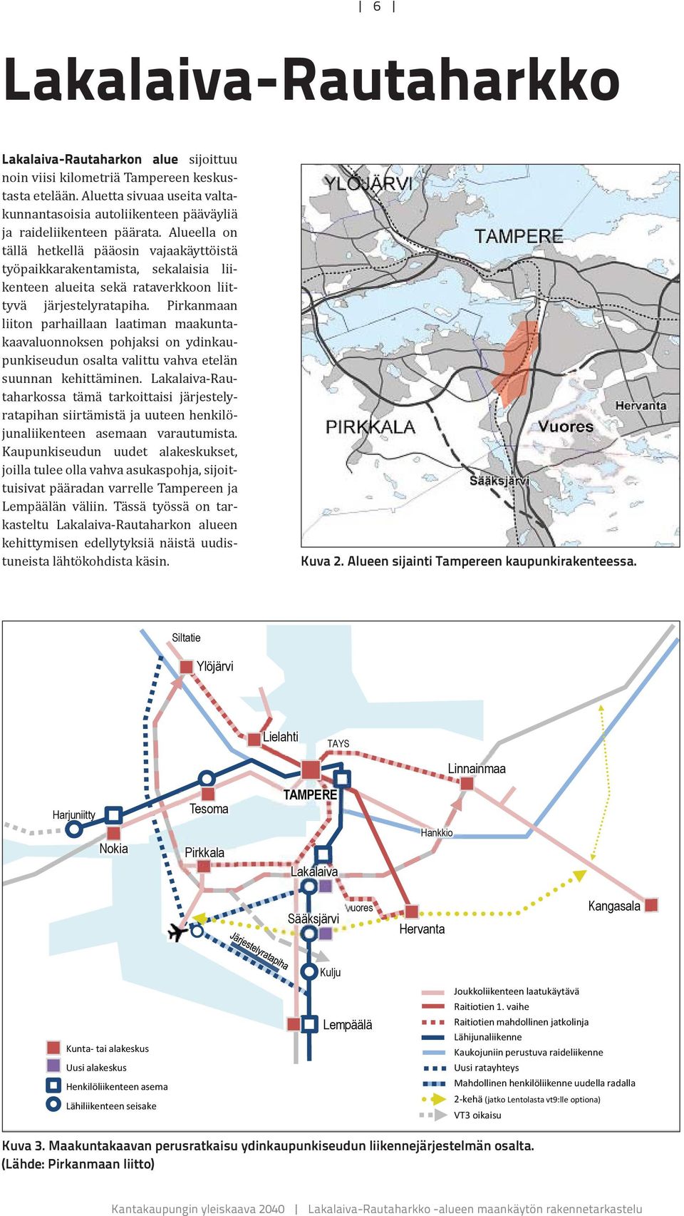 Alueella on tällä hetkellä pääosin vajaakäyttöistä työpaikkarakentamista, sekalaisia liikenteen alueita sekä rataverkkoon liittyvä järjestelyratapiha.