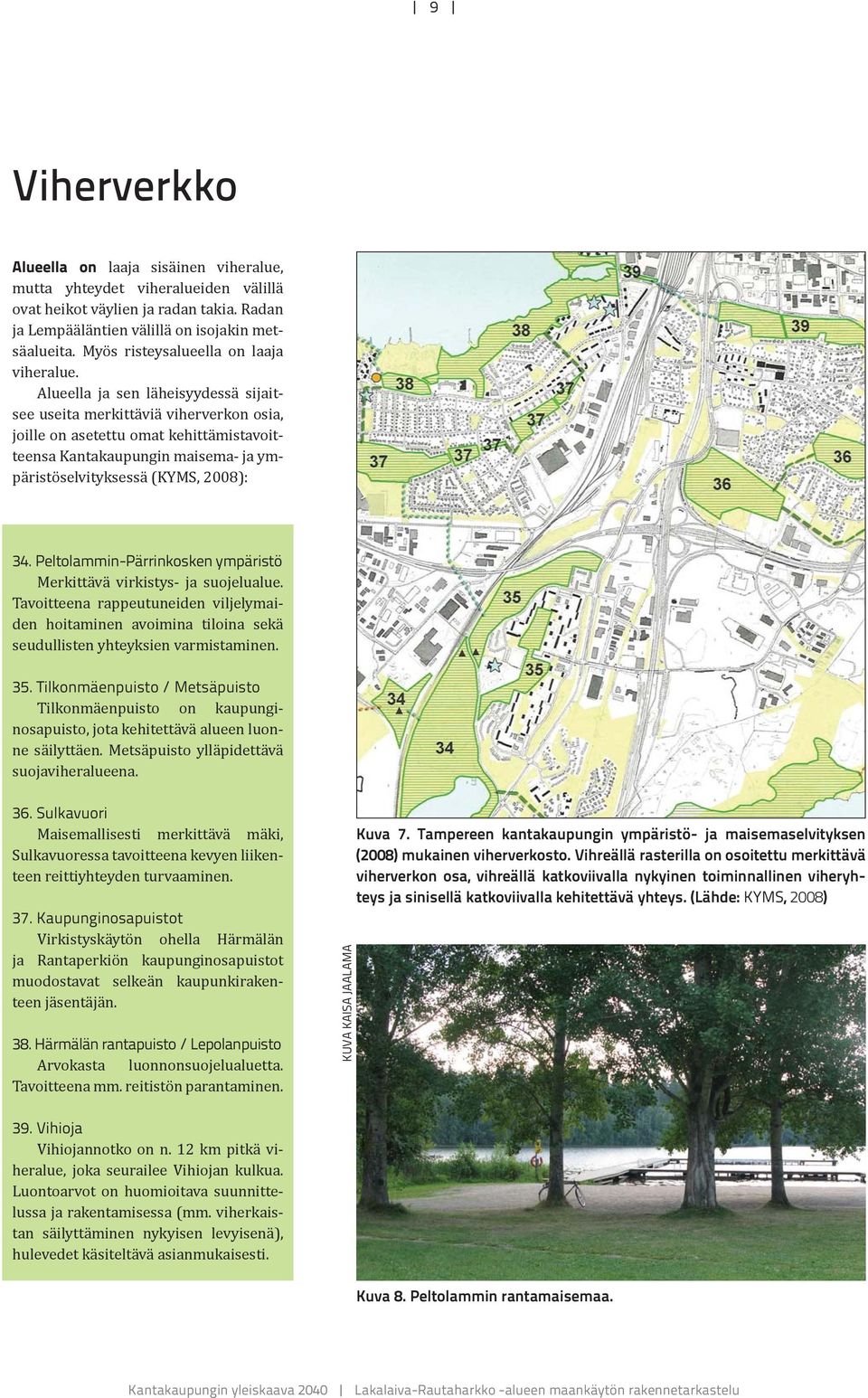 Alueella ja sen läheisyydessä sijaitsee useita merkittäviä viherverkon osia, joille on asetettu omat kehittämistavoitteensa Kantakaupungin maisema- ja ympäristöselvityksessä (KYMS, 2008): 34.