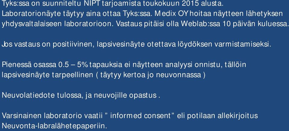 Jos vastaus on positiivinen, lapsivesinäyte otettava löydöksen varmistamiseksi. Pienessä osassa 0.