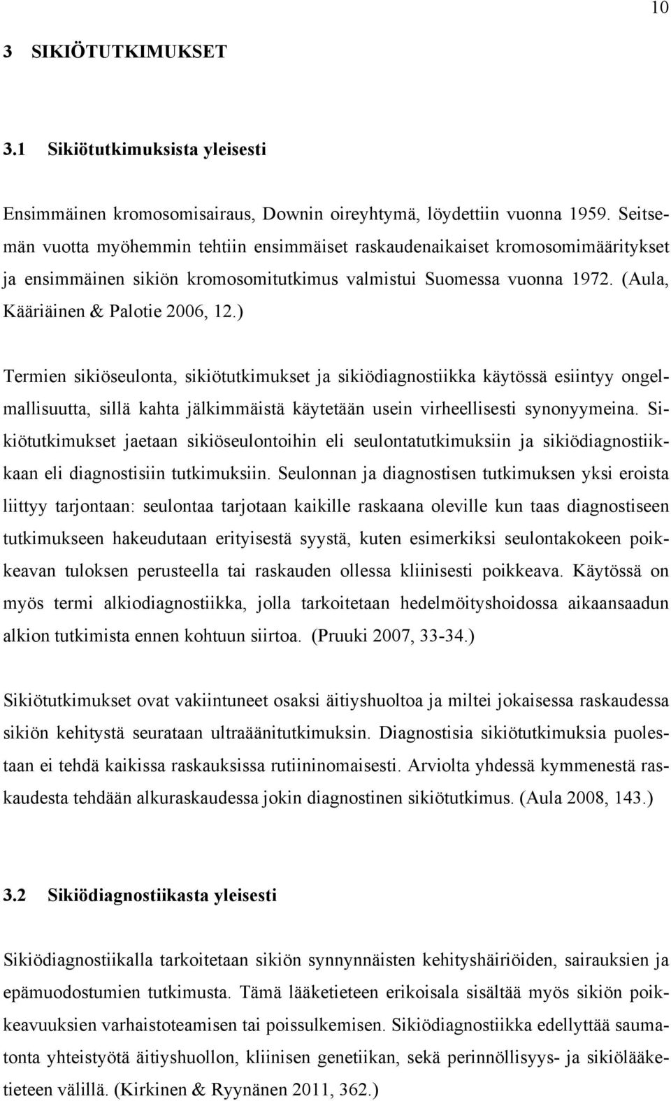 ) Termien sikiöseulonta, sikiötutkimukset ja sikiödiagnostiikka käytössä esiintyy ongelmallisuutta, sillä kahta jälkimmäistä käytetään usein virheellisesti synonyymeina.