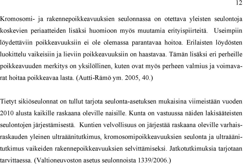 Tämän lisäksi eri perheille poikkeavuuden merkitys on yksilöllinen, kuten ovat myös perheen valmius ja voimavarat hoitaa poikkeavaa lasta. (Autti-Rämö ym. 2005, 40.