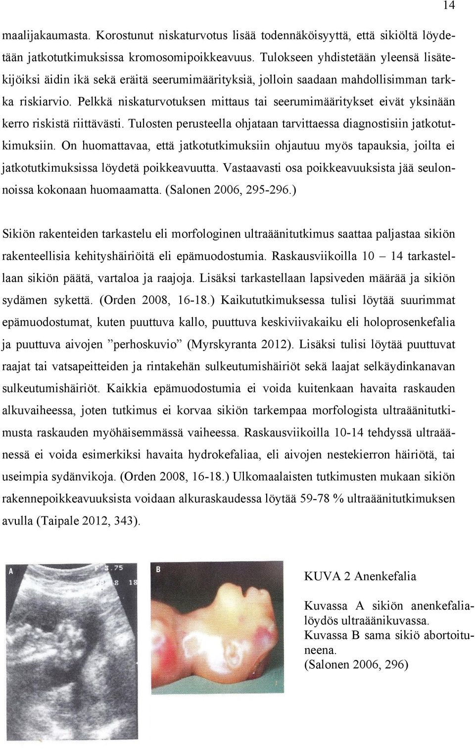 Pelkkä niskaturvotuksen mittaus tai seerumimääritykset eivät yksinään kerro riskistä riittävästi. Tulosten perusteella ohjataan tarvittaessa diagnostisiin jatkotutkimuksiin.