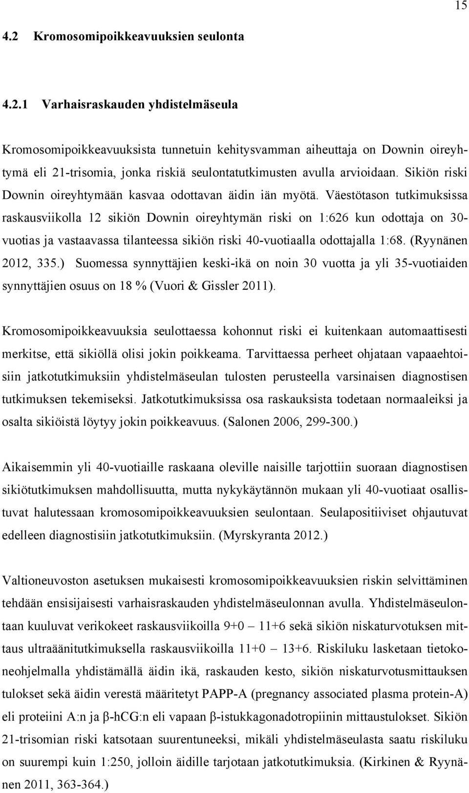 Väestötason tutkimuksissa raskausviikolla 12 sikiön Downin oireyhtymän riski on 1:626 kun odottaja on 30- vuotias ja vastaavassa tilanteessa sikiön riski 40-vuotiaalla odottajalla 1:68.